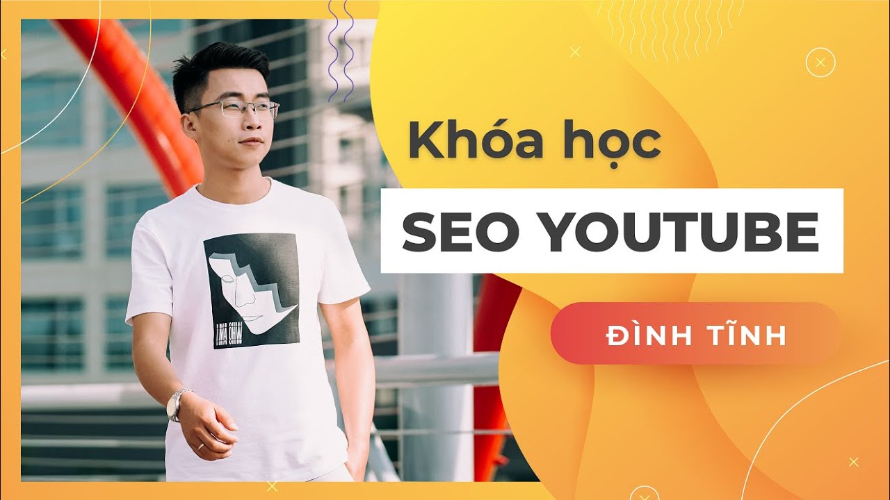 Đình Tỉnh 🥇 Khóa học SEO Youtube 2020 ✅ Tận dụng nguồn traffic miễn phí lớn thứ hai thế giới để mang về lượng khách hàng không giới hạn